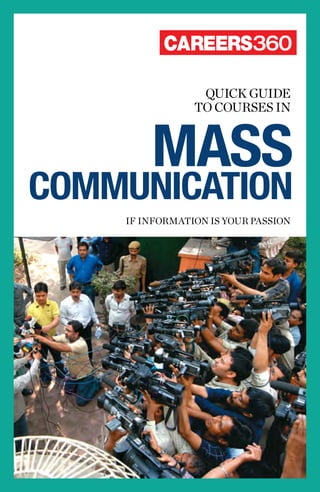 CAREERS360
QUICK GUIDE
TO COURSES IN
MASS
COMMUNICATION
IF INFORMATION IS YOUR PASSION
 