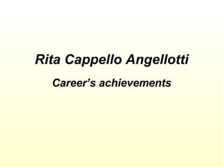 Rita Cappello Angellotti Career’s achievements 