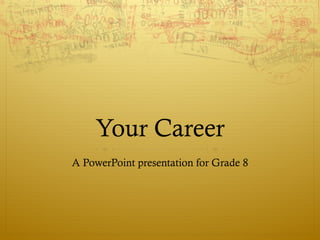 Your Career A PowerPoint presentation for Grade 8 