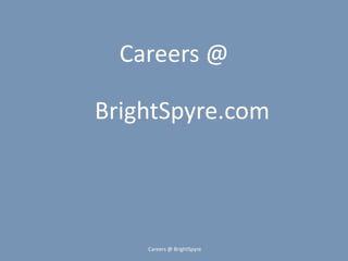 Careers @ 1 BrightSpyre.com Careers @ BrightSpyre 