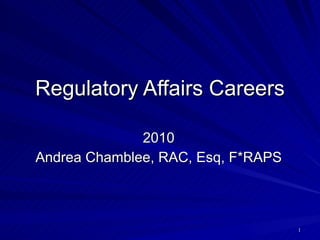 Regulatory Affairs Careers 2010 Andrea Chamblee, RAC, Esq, F*RAPS 
