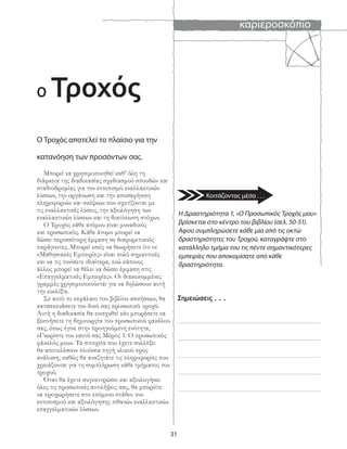 καριεροσκόπιο
31
Ο Τροχός αποτελεί το πλαίσιο για την
κατανόηση των προσόντων σας.
Μπορεί να χρησιμοποιηθεί καθ’ όλη τη
διάρκεια της διαδικασίας σχεδιασμού σπουδών και
σταδιοδρομίας για τον εντοπισμό εναλλακτικών
λύσεων, την οργάνωση και την αποσαφήνιση
πληροφοριών και σκέψεων που σχετίζονται με
τις εναλλακτικές λύσεις, την αξιολόγηση των
εναλλακτικών λύσεων και τη διατύπωση στόχων.
Ο Τροχός κάθε ατόμου είναι μοναδικός
και προσωπικός. Κάθε άτομο μπορεί να
δώσει περισσότερη έμφαση σε διαφορετικούς
παράγοντες. Μπορεί εσείς να θεωρήσετε ότι οι
«Μαθησιακές Εμπειρίες» είναι πολύ σημαντικές
και να τις τονίσετε ιδιαίτερα, ενώ κάποιος
άλλος μπορεί να θέλει να δώσει έμφαση στις
«Επαγγελματικές Εμπειρίες». Οι διακεκομμένες
γραμμές χρησιμοποιούνται για να δηλώσουν αυτή
την ευελιξία.
Σε αυτό το κεφάλαιο του βιβλίου ασκήσεων, θα
κατασκευάσετε τον δικό σας προσωπικό τροχό.
Αυτή η διαδικασία θα ενισχυθεί εάν μπορέσετε να
ξεκινήσετε τη δημιουργία του προσωπικού φακέλου
σας, όπως έγινε στην προηγούμενη ενότητα,
«Γνωρίστε τον εαυτό σας Μέρος 1: Ο προσωπικός
φάκελός μου». Τα στοιχεία που έχετε συλλέξει
θα αποτελέσουν πλούσια πηγή υλικού προς
ανάλυση, καθώς θα αναζητάτε τις πληροφορίες που
χρειάζονται για τη συμπλήρωση κάθε τμήματος του
τροχού.
Όταν θα έχετε συγκεντρώσει και αξιολογήσει
όλες τις προσωπικές αντιλήψεις σας, θα μπορείτε
να προχωρήσετε στο επόμενο στάδιο του
εντοπισμού και αξιολόγησης πιθανών εναλλακτικών
επαγγελματικών λύσεων.
Η Δραστηριότητα 1, «Ο Προσωπικός Τροχός μου»
βρίσκεται στο κέντρο του βιβλίου (σελ. 50-51).
Αφού συμπληρώσετε κάθε μία από τις οκτώ
δραστηριότητες του Τροχού, καταγράψτε στο
κατάλληλο τμήμα του τις πέντε σημαντικότερες
εμπειρίες που αποκομίσατε από κάθε
δραστηριότητα.
Σημειώσεις . . .
Ο Τροχός
Κοιτάζοντας μέσα . . .
 