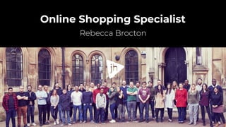 Online Shopping Specialist
Rebecca Brocton
 