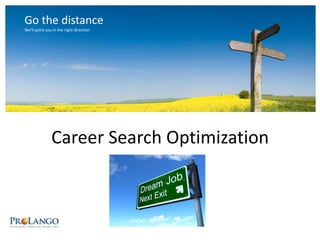 Go the distance We’ll point you in the right direction Career Search Optimization 