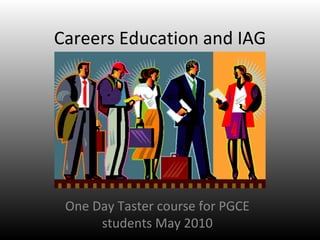 Careers Education and IAG One Day Taster course for PGCE students May 2010 