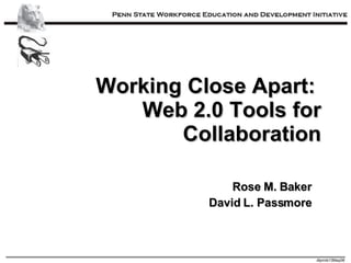 Working Close Apart:  Web 2.0 Tools for Collaboration Rose M. Baker David L. Passmore 