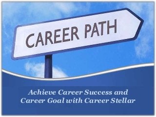 Achieve Career Success and
Career Goal with Career Stellar
 