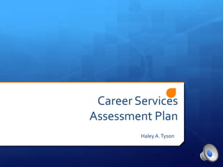 Career Services
Assessment Plan
         Haley A. Tyson
 