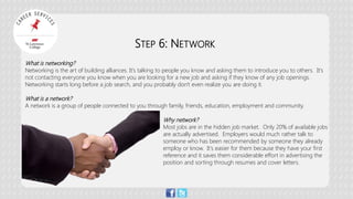 STEP 6: NETWORK You are networking when you: 
•Attend professional association meetings or trade shows 
•Talk to other peo...