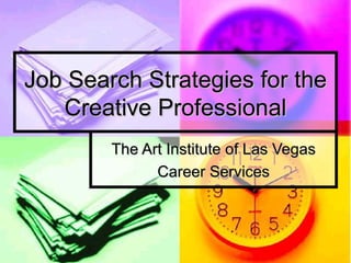Job Search Strategies for the Creative Professional The Art Institute of Las Vegas Career Services 