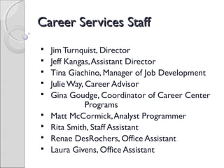 Career Services StaffCareer Services Staff
 Jim Turnquist, Director
 Jeff Kangas,Assistant Director
 Tina Giachino, Man...