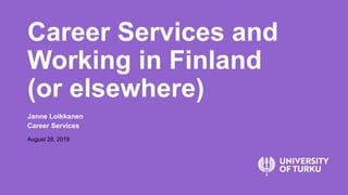 Janne Loikkanen
Career Services
August 28, 2019
Career Services and
Working in Finland
(or elsewhere)
 