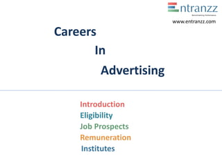 Careers
In
Advertising
Introduction
Eligibility
Job Prospects
Remuneration
Institutes
www.entranzz.com
 