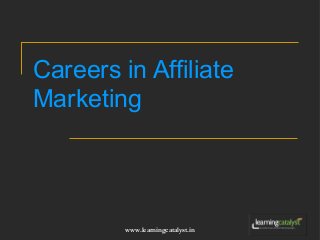 Careers in Affiliate 
Marketing 
www.learningcatalyst.in 
 