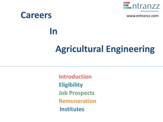 Careers
In
Agricultural Engineering
Introduction
Eligibility
Job Prospects
Remuneration
Institutes
www.entranzz.com
 