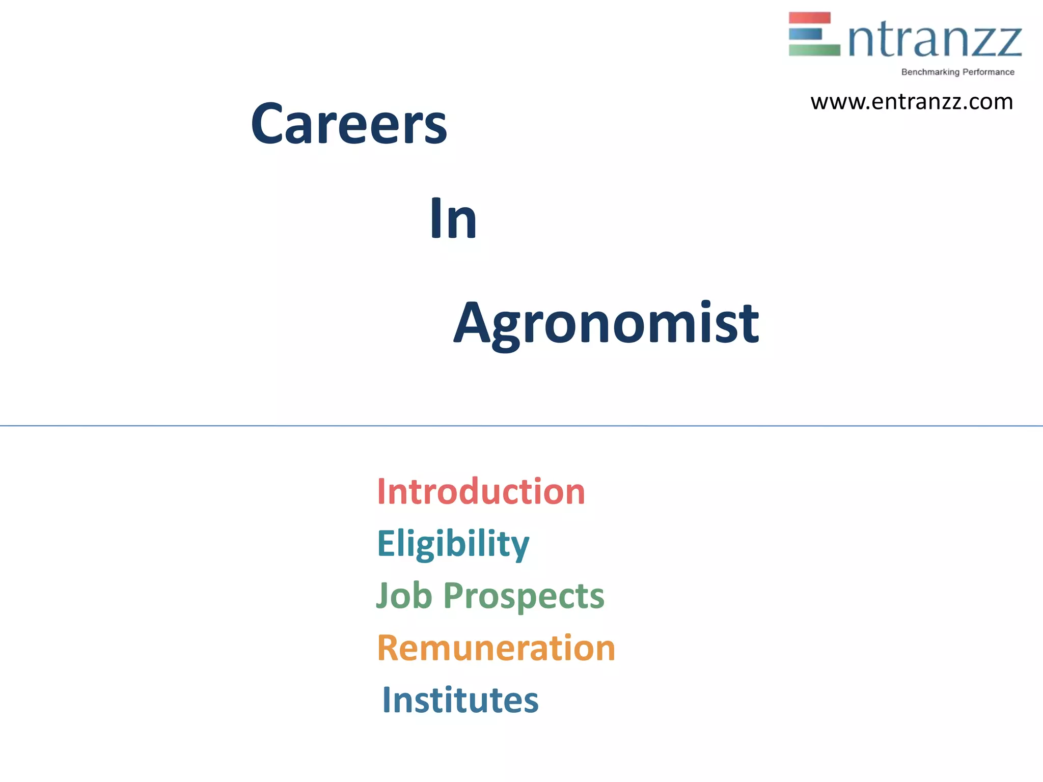 Careers
In
Agronomist
Introduction
Eligibility
Job Prospects
Remuneration
Institutes
www.entranzz.com