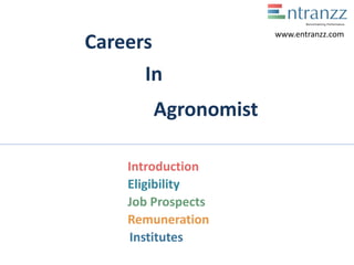 Careers
In
Agronomist
Introduction
Eligibility
Job Prospects
Remuneration
Institutes
www.entranzz.com
 
