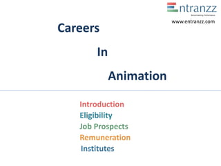 Careers
In
Animation
Introduction
Eligibility
Job Prospects
Remuneration
Institutes
www.entranzz.com
 