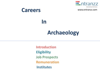 Careers
In
Archaeology
Introduction
Eligibility
Job Prospects
Remuneration
Institutes
www.entranzz.com
 