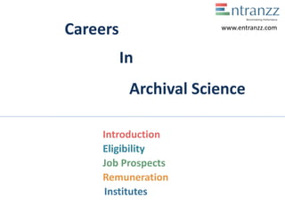 Careers
In
Archival Science
Introduction
Eligibility
Job Prospects
Remuneration
Institutes
www.entranzz.com
 