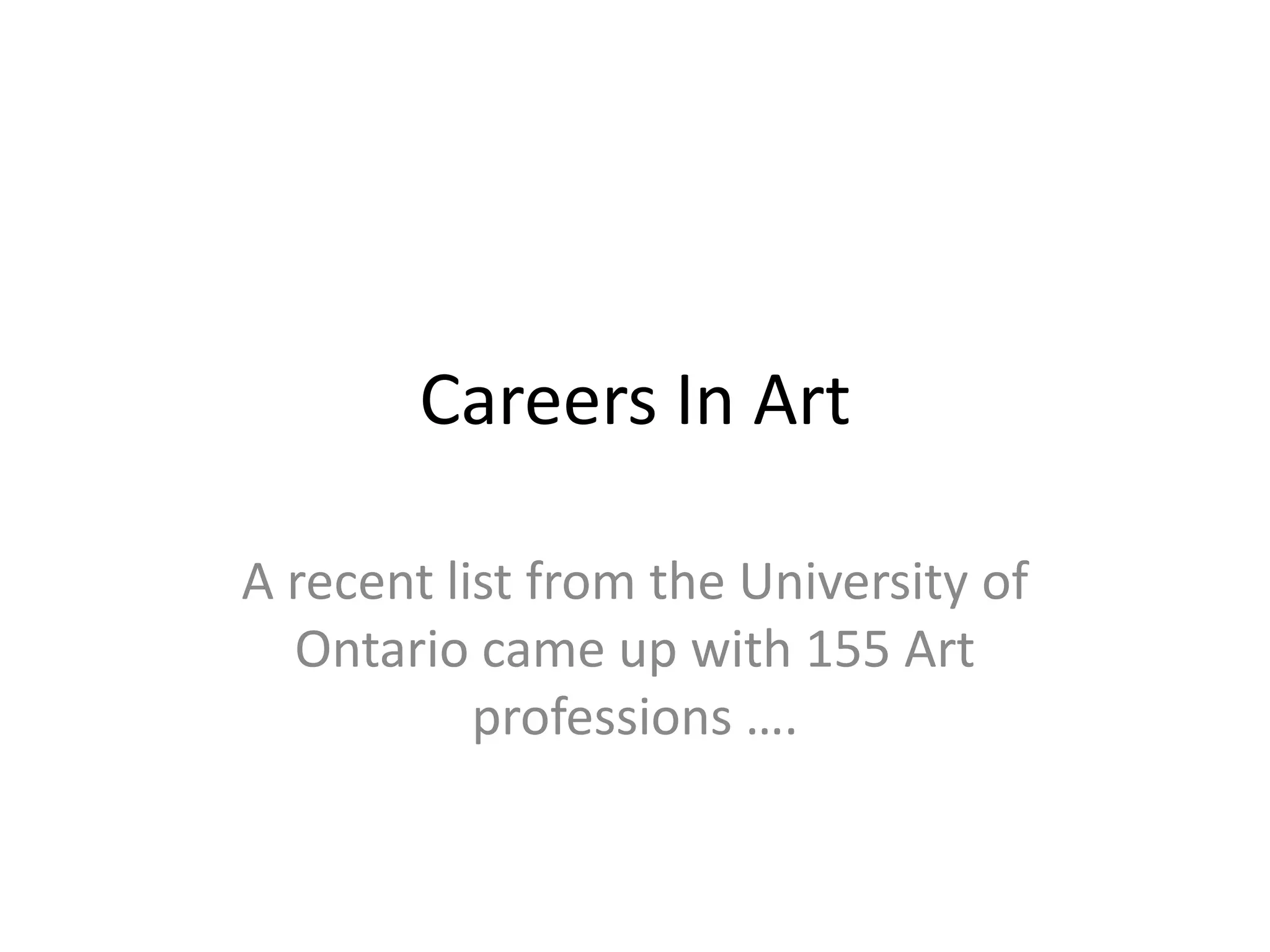 Careers In Art
A recent list from the University of
Ontario came up with 155 Art
professions ….