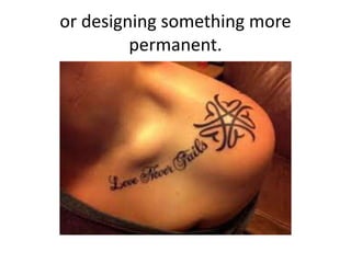 or designing something more
permanent.