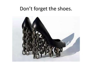 Don’t forget the shoes.