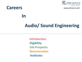 Careers
In
Audio/ Sound Engineering
Introduction
Eligibility
Job Prospects
Remuneration
Institutes
www.entranzz.com
 