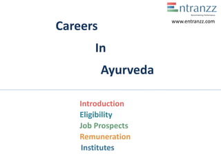 Careers
In
Ayurveda
Introduction
Eligibility
Job Prospects
Remuneration
Institutes
www.entranzz.com
 