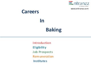 Careers
In
Baking
Introduction
Eligibility
Job Prospects
Remuneration
Institutes
www.entranzz.com
 