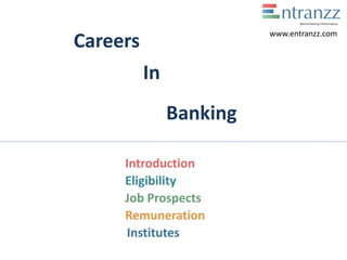 Careers
In
Banking
Introduction
Eligibility
Job Prospects
Remuneration
Institutes
www.entranzz.com
 