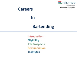 Careers
In
Bartending
Introduction
Eligibility
Job Prospects
Remuneration
Institutes
www.entranzz.com
 