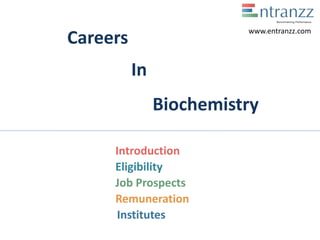 Careers
In
Biochemistry
Introduction
Eligibility
Job Prospects
Remuneration
Institutes
www.entranzz.com
 