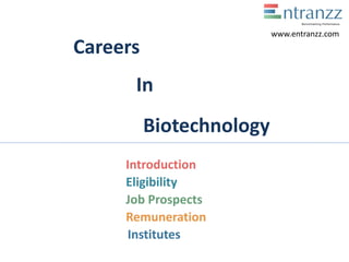 Careers
In
Biotechnology
Introduction
Eligibility
Job Prospects
Remuneration
Institutes
www.entranzz.com
 