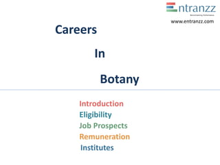 Careers
In
Botany
Introduction
Eligibility
Job Prospects
Remuneration
Institutes
www.entranzz.com
 