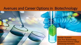 Avenues and Career Options in Biotechnology
Sardar Hussain
Asst. Prof. Biotechnology,
Government Science college
Chitradurga Karnataka
 