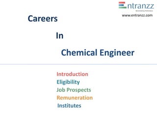 Careers
In
Chemical Engineer
Introduction
Eligibility
Job Prospects
Remuneration
Institutes
www.entranzz.com
 
