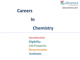 Careers
In
Chemistry
Introduction
Eligibility
Job Prospects
Remuneration
Institutes
www.entranzz.com
 