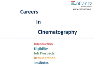 Careers
In
Cinematography
Introduction
Eligibility
Job Prospects
Remuneration
Institutes
www.entranzz.com
 