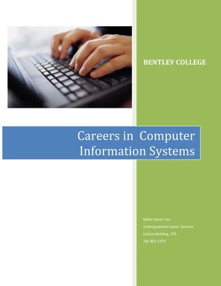 BENTLEY COLLEGE




Careers in Computer
Information Systems




          Miller Center for
          Undergraduate Career Services
          LaCava Building, 270
          781-891-2375