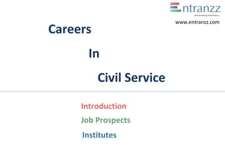Careers
In
Civil Service
Introduction
Job Prospects
Institutes
www.entranzz.com
 