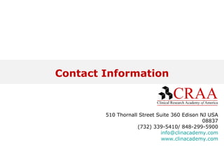 Contact Information 510 Thornall Street Suite 360 Edison NJ USA 08837 (732) 339-5410/ 848-299-5900 [email_address] www.clinacademy.com 