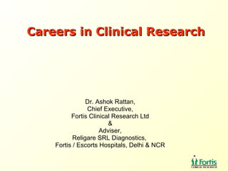 Dr. Ashok Rattan, Chief Executive, Fortis Clinical Research Ltd & Adviser, Religare SRL Diagnostics,  Fortis / Escorts Hospitals, Delhi & NCR Careers in Clinical Research 