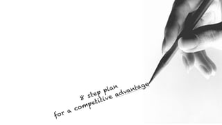 8 step plan
for a competitive advantage
 