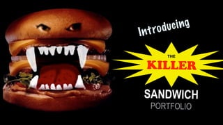 Introducing
		
KILLER
SANDWICH
PORTFOLIO
THE
 