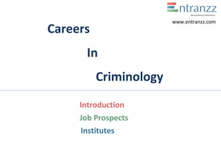 Careers
In
Criminology
Introduction
Job Prospects
Institutes
www.entranzz.com
 