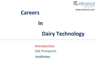 Careers
In
Dairy Technology
Introduction
Job Prospects
Institutes
www.entranzz.com
 