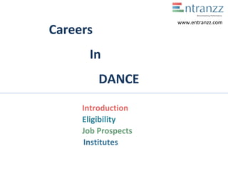 Careers
In
DANCE
Introduction
Eligibility
Job Prospects
Institutes
www.entranzz.com
 