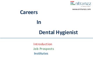 Careers
In
Dental Hygienist
Introduction
Job Prospects
Institutes
www.entranzz.com
 