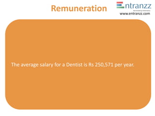 The average salary for a Dentist is Rs 250,571 per year.
Remuneration www.entranzz.com
 